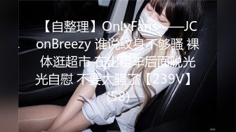 【自整理】OnlyFans——JConBreezy 谁说纹身不够骚 裸体逛超市 在出租车后面脱光光自慰 不要太骚了【239V】 (58)