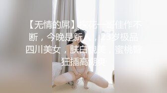 【无情的屌】探花一哥佳作不断，今晚是新人，23岁极品四川美女，肤白貌美，蜜桃臀狂插高潮爽