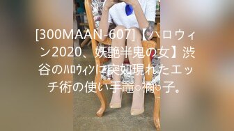 [300MAAN-607]【ハロウィン2020、妖艶半鬼の女】渋谷のﾊﾛｳｨﾝに突如現れたエッチ術の使い手竈○禰○子。