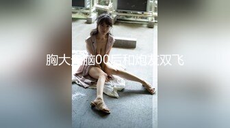 胸大无脑00后和炮友双飞