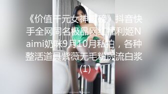 《价值千元女神重磅》抖音快手全网同名极品网红福利姬Naimi奶咪9月10月私拍，各种整活道具紫薇无毛粉屄流白浆 (1)