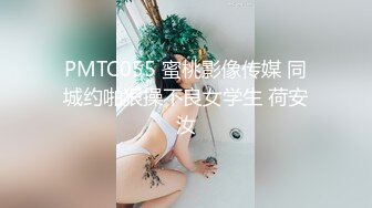 PMTC055 蜜桃影像传媒 同城约啪狠操不良女学生 荷安汝