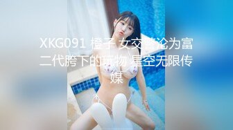 XKG091 橙子 女交警沦为富二代胯下的玩物 星空无限传媒