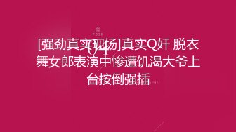 [强劲真实现场]真实Q奸 脱衣舞女郎表演中惨遭饥渴大爷上台按倒强插