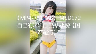 【MP4/731 MB】 MSD172 自己的妹妹自己操 小薇【国产超清】