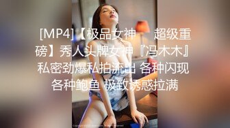 [MP4]【极品女神❤️超级重磅】秀人头牌女神『冯木木』私密劲爆私拍流出 各种闪现 各种鲍鱼 极致诱惑拉满