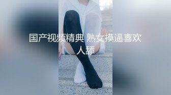 国产视频精典 熟女摸逼喜欢人舔