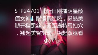 STP24701 【近日刚播明星颜值女神】眼镜御姐风，极品美腿开档黑丝，近距离特写扣穴，翘起美臀扭动，抬起双腿看小穴