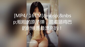 [MP4/ 161M]&nbsp;&nbsp;粗粗的原子弹，跪着舔鸡巴的时候是最漂亮的！