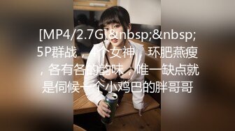 [MP4/2.7G]&nbsp;&nbsp;5P群战，4个女神，环肥燕瘦，各有各的韵味，唯一缺点就是伺候一个小鸡巴的胖哥哥