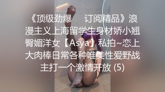 《顶级劲爆☀️订阅精品》浪漫主义上海留学生身材娇小翘臀媚洋女【Asya】私拍~恋上大肉棒日常各种唯美性爱野战主打一个激情开放 (5)