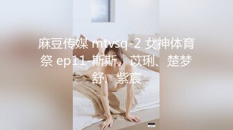 麻豆传媒 mtvsq-2 女神体育祭 ep11-斯斯、苡琍、楚梦舒、紫宸