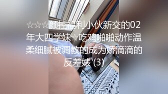 ☆☆☆颜控福利小伙新交的02年大四学妹☆吃鸡啪啪动作温柔细腻被调教的成为娇滴滴的反差婊 (3)