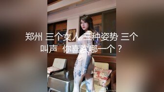 郑州 三个女人 三种姿势 三个叫声  你喜欢哪一个？