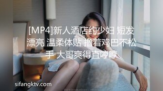 [MP4]新人酒店约少妇 短发漂亮 温柔体贴 撸着鸡巴不松手 大哥爽得直哼哼