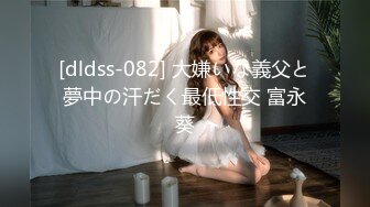 [dldss-082] 大嫌いな義父と夢中の汗だく最低性交 富永葵