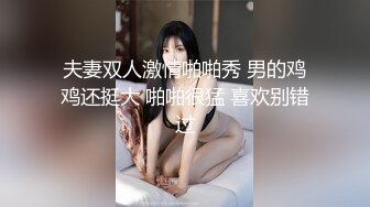 夫妻双人激情啪啪秀 男的鸡鸡还挺大 啪啪很猛 喜欢别错过