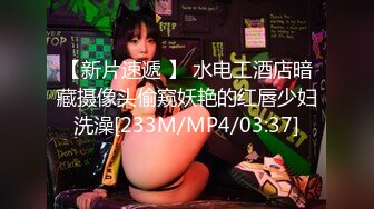 【新片速遞 】 水电工酒店暗藏摄像头偷窥妖艳的红唇少妇洗澡[233M/MP4/03:37]