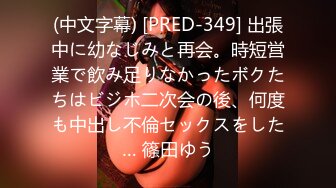 (中文字幕) [PRED-349] 出張中に幼なじみと再会。時短営業で飲み足りなかったボクたちはビジホ二次会の後、何度も中出し不倫セックスをした… 篠田ゆう