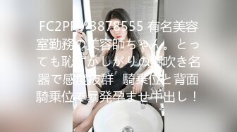 FC2PPV 3878555 有名美容室勤務の美容師ちゃん。とっても恥ずかしがりの潮吹き名器で感度抜群♪騎乗位と背面騎乗位で暴発孕ませ中出し！