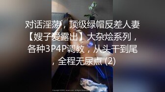 对话淫荡，顶级绿帽反差人妻【嫂子爱露出】大杂烩系列，各种3P4P调教，从头干到尾，全程无尿点 (2)