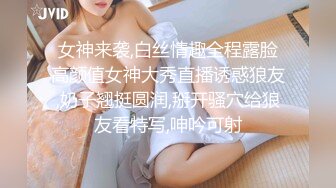 女神来袭,白丝情趣全程露脸高颜值女神大秀直播诱惑狼友,奶子翘挺圆润,掰开骚穴给狼友看特写,呻吟可射