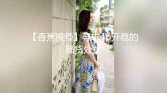 【香蕉视频】寻求4p开苞的骚货处女