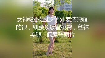 女神级小姐姐2，外表清纯骚的很，细腰顶级蜜桃臀，丝袜美腿，假屌骑乘位