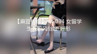 【麻豆传媒】mt-034 女留学生兼职风俗娘-姗彤