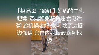 【极品母子通奸】妈妈的丰乳肥臀 老妈和张叔煲恩爱电话粥 趁机操老妈 太刺激了边插边通话 兴奋内射精液滴到地板