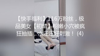 【快手福利】116万粉丝，极品美女【初晴】粉嫩小穴被疯狂抽插，水汪汪好刺激！ (4)