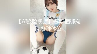 【AI换脸视频】杨幂 捆绑拘束各种体位