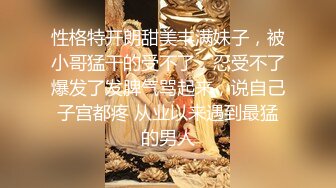 性格特开朗甜美丰满妹子，被小哥猛干的受不了，忍受不了爆发了发脾气骂起来，说自己子宫都疼 从业以来遇到最猛的男人