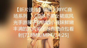 【新片速遞】偷拍大神YC商场系列❤️CD多个美女裙底风光手游展不穿内裤小骚妹鲜嫩丰满的穴肉紧闭很有撸点包看射[718MB/MP4/14:25]