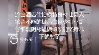 流出酒店偷拍模特身材让男人欲罢不能的极品白皙少妇小哥仔细观阴舔逼貌似没能坚持几下就射了