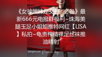 《女神嫩妹足交控✿必备》最新666元电报群福利~珠海美腿玉足小姐姐推特网红【LISA】私拍~龟责榨精裸足丝袜推油精射