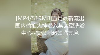 [MP4/519MB]五月最新流出国内偷拍大神潜入某大型洗浴中心~紧张刺激如临其境