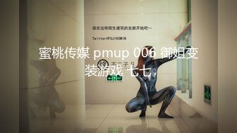 蜜桃传媒 pmup 006 御姐变装游戏 七七