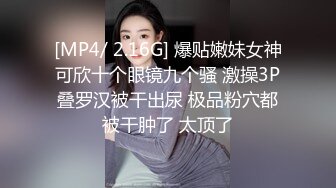 [MP4/ 2.16G] 爆贴嫩妹女神可欣十个眼镜九个骚 激操3P叠罗汉被干出尿 极品粉穴都被干肿了 太顶了