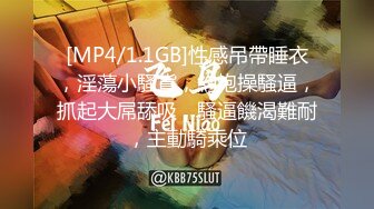 [MP4/1.1GB]性感吊帶睡衣，淫蕩小騷貨，約炮操騷逼，抓起大屌舔吸，騷逼饑渴難耐，主動騎乘位