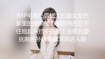 [MP4]前凸后翘大长腿女友在家里的慵懒姿态看的鸡巴忍不住翘起来挡不住爬上去吸允爱抚啪啪扑哧噗嗤深深进入啊