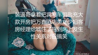 装逼哥拿着把宾利车钥匙充大款开房把万鑫酒店美女少妇客房经理给唬住了拖到床上发生性关系对白搞笑