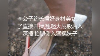 李公子约长裙好身材美女,脱了直接开操,翘起大屁股后入深插,抬腿侧入猛操妹子