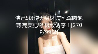 洁己S级逆天身材 美乳浑圆饱满 完美肥臀 极致诱惑！[270P/99M]