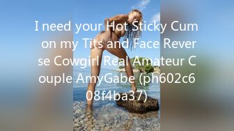 I need your Hot Sticky Cum on my Tits and Face Reverse Cowgirl Real Amateur Couple AmyGabe (ph602c608f4ba37)