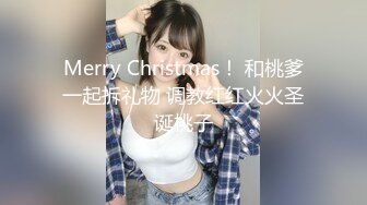 Merry Christmas！ 和桃爹一起拆礼物 调教红红火火圣诞桃子