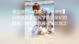 极品推特网红美少女小萝莉▌白桃璐璐 ▌南柯梦宫廷皇妃的堕落，唯有水晶棒可解后宫之痒 白浆溢流