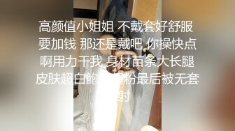 高颜值小姐姐 不戴套好舒服 要加钱 那还是戴吧 你操快点啊用力干我 身材苗条大长腿皮肤超白鲍鱼超粉最后被无套内射