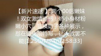 【新片速遞 】 两个00后嫩妹！双女激情诱惑！娇小身材粉嫩小穴，互摸奶子各种展示，怼在镜头前特写，让人欲罢不能[1.25G/MP4/02:58:33]