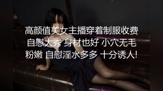 高颜值美女主播穿着制服收费自慰大秀 身材也好 小穴无毛粉嫩 自慰淫水多多 十分诱人!